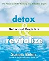 Detox and Revitalize: The Holistic Guide for Renewing Your Body, Mind, and Spirit