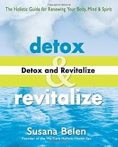 Detox and Revitalize: The Holistic Guide for Renewing Your Body, Mind, and Spirit