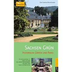 Der Garten-Reisef�hrer. Sachsen Gr�n: Die sehenswertesten 72 G�rten und Parks. Mit UNESCO Welterbest�tten und vielen Tipps. Karten und Reise-Service