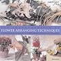 Encyclopaedia of Flower Arranging Techniques: A Visual Guide to Creating Arrangements for All Occasions