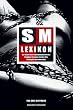 SM-Lexikon: Der Inside-F�hrer zum Sadomasochismus: Praktiken, Personen, Literatur, Film, Philosophie und vieles mehr