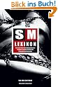 SM-Lexikon: Der Inside-F�hrer zum Sadomasochismus: Praktiken, Personen, Literatur, Film, Philosophie und vieles mehr
