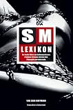 SM-Lexikon: Der Inside-Fuehrer zum Sadomasochismus: Praktiken, Personen, Literatur, Film, Philosophie und vieles mehr