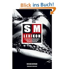 SM-Lexikon: Der Inside-F�hrer zum Sadomasochismus: Praktiken, Personen, Literatur, Film, Philosophie und vieles mehr