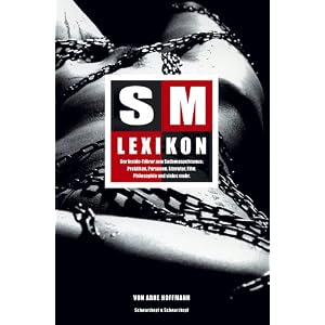 SM-Lexikon: Der Inside-Führer zum Sadomasochismus: Praktiken, Personen, Literatur, Film,