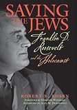 Saving the Jews: Franklin D. Roosevelt and the Holocaust