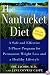 The Nantucket Diet: A Safe and Effective 3-Phase Program for Permanent Weight Loss and a Healthy Lifestyle