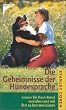 Die Geheimnisse der Hundesprache. Lernen Sie Ihren Hund verstehen und mit ihm zu kommunizieren