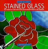 Stained Glass: Get Started in a New Craft With Easy-To-Follow Projects for Beginners (Start-a-Craft Series)