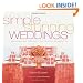 Simple Stunning Weddings: Designing and Creating Your Perfect Celebration