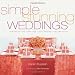 Simple Stunning Weddings: Designing and Creating Your Perfect Celebration