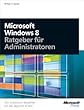 Microsoft Windows 8 - Ratgeber für Administratoren: Der praktische Begleiter für die tägliche Arbeit