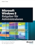 Microsoft Windows 8 - Ratgeber für Administratoren: Der praktische Begleiter für die tägliche Arbeit