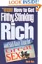 How to Get Filthy, Stinking Rich and Still Have Time for Great Sex!: An Entrepreneur's Guide to Wealth and Happiness