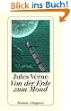 Von der Erde zum Mond: Direkte Fahrt in siebenundneunzig Stunden und zwanzig Minuten. Roman