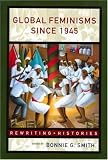 Global Feminisms Since 1945: A Survey of Issues and Controversies (Re-Writing Histories.)