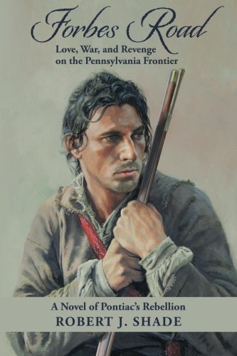 Forbes Road: Love, War, and Revenge on the Pennsylvania Frontier (Volume 1)