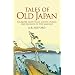 Tales of Old Japan: Folklore, Fairy Tales, Ghost Stories and Legends of the Samurai