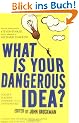 What Is Your Dangerous Idea?: Today's Leading Thinkers on the Unthinkable
