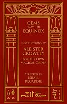 Gems from the Equinox: Instructions by Aleister Crowley for His Own Magical Order