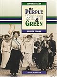 Suffragettes in the purple white & green : London 1906-14
