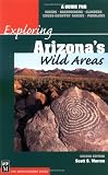 Exploring Arizona's Wild Areas: A Guide for Hikers, Backpackers, Climbers, Cross-Country Skiers, and Paddlers