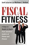 Fiscal Fitness: 8 Steps to Wealth and Health from America s Leaders of Fitness and Finance