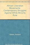 African liberation movements : contemporary struggles against white minority rule