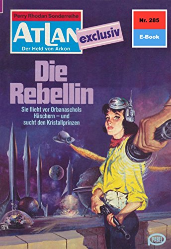 Atlan 285: Die Rebellin (Heftroman): Atlan-Zyklus 