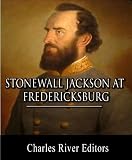 General Stonewall Jackson at Fredericksburg: Account of the Battle from Life and Campaigns of Stonewall Jackson (Illustrated)
