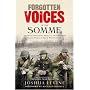 Forgotten Voices of the Somme: The Most Devastating Battle of the Great War in the Words of Those Who Survived