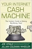 Your Internet Cash Machine: The Insiders Guide to Making Big Money, Fast!