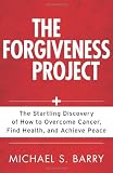 The Forgiveness Project: The Startling Discovery of How to Overcome Cancer, Find Health, and Achieve Peace