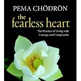 The Fearless Heart: The Practice of Living with Courage and Compassion