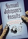 Samuel Johnson's Insults: A Compendium of His Finest Snubs, Slights and Effronteries