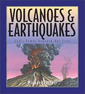 Volcanoes and Earthquakes: God's Power Beneath Our Feet Michael W. Carroll