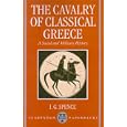The Cavalry of Classical Greece: A Social and Military History with Particular Reference to Athens (Clarendon... by I. G. Spence