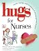 Hugs for Nurses: Stories, Sayings, and Scriptures to Encourage and Inspire