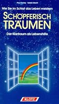 Schöpferisch träumen. Wie Sie im Schlaf das Leben meistern: Der Klartraum als Lebenshilfe