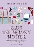 Club der wilden Muetter. Das Leben zwischen Windeln, Sex und Margaritas