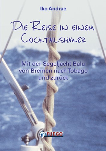 Die Reise in einem Cocktailshaker: Mit der Segeljacht Balu von Bremen nach Tobago (German Edition)