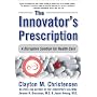 The Innovator's Prescription: A Disruptive Solutio&hellip by Clayton M. Christensen