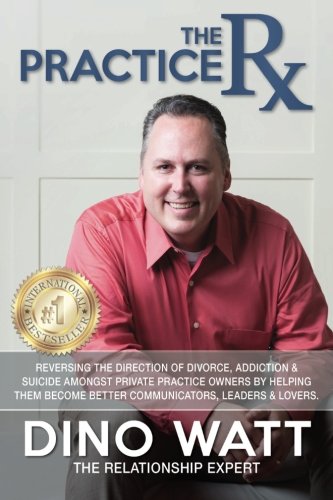 The Practice Rx: The Cure To Inner-Office Drama, Politics, Low Morale, and the Overworked, Burnt Out, Under-Appreciated Owner & Other Office Ailments