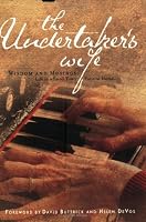 The Undertaker's Wife: Wisdom and Musings; Life in a Small Town Funeral Home