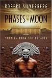Phases of the Moon: Stories of Six Decades Robert Silverberg