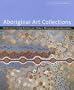 Aboriginal Art Collections: Highlights from Australia's Public Museum and Galleries