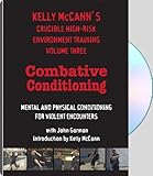 KELLY McCANN'S CRUCIBLE HIGH-RISK ENVIRONMENT TRAINING VOLUME THREE: COMBATIVE CONDITIONING MENTAL AND PHYSICAL CONDITIONING FOR VIOLENT ENCOUNTERS with John Garman, introduction by Kelly McCann