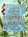 A Natural History of the Unnatural World: Discover What Cryptozoology Can Teach Us about Over One Hundred Fabulous and Legendary Creatures That Inhabit Earth, Sea and Sky A Natural History of the Unnatural World: Discover What Cryptozoology Can Teach Us about Over One Hundred Fabulous and Legendary Creatures That Inhabit Earth, Sea and Sky