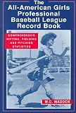 The All-American Girls Professional Baseball League Record Book: Comprehensive Hitting, Fielding and Pitching Statistics