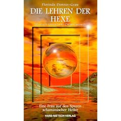 Die Lehren der Hexe: Eine Frau auf den Spuren schamanischer Heiler